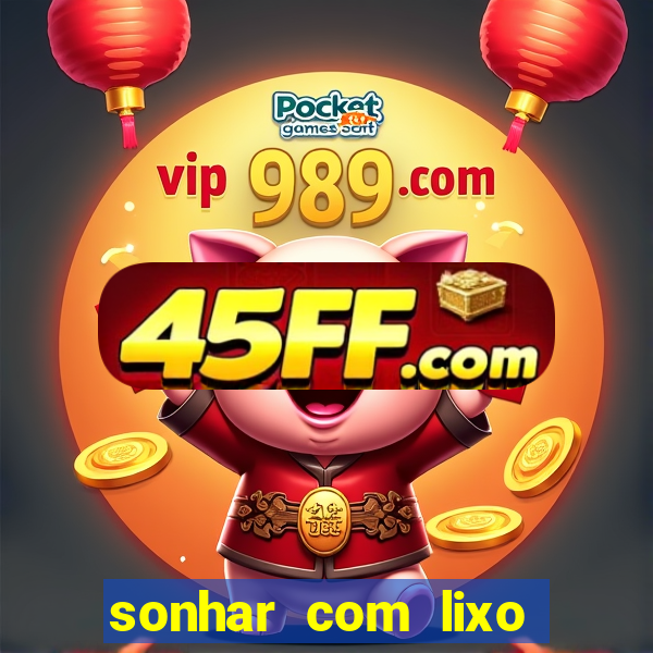 sonhar com lixo jogo do bicho